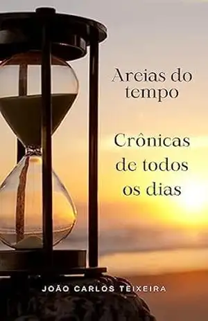 Capa do livro Areias do Tempo: Crônicas de todos os dias - João Carlos Teixeira