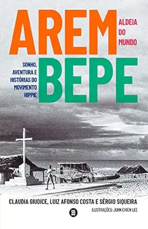 Arembepe, aldeia do mundo: Sonho, aventura e histórias do movimento hippie – Claudia Giudice