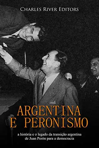 Baixar Argentina e peronismo: a história e o legado da transição argentina de Juan Perón para a democracia pdf, epub, mobi, eBook