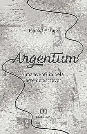 Argentum: uma aventura pela arte de escrever – Marcos Araújo