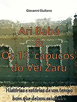 Baixar Ari Babá & Os 13 'capucos' do Véi Zaru: Histórias e estórias de um tempo bom que deixou saudades pdf, epub, mobi, eBook