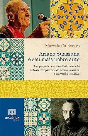 Capa do livro Ariano Suassuna e seu mais nobre auto: uma proposta de análise bakhtiniana do Auto da Compadecida de Ariano Suassuna e sua versão televisiva - Marcelo Calderaro