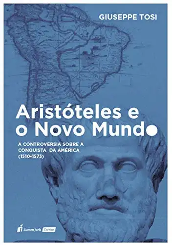 Baixar Aristóteles e o Novo Mundo: A controvérsia sobre a Conquista da América (1510–1573) pdf, epub, mobi, eBook