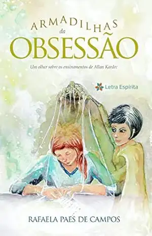 Armadilhas da obsessão: Um olhar sobre os ensinamentos de Allan Kardec – Rafaela Paes de Campos