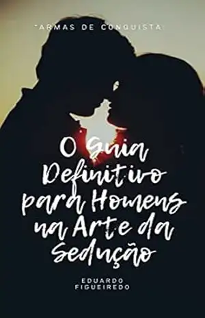 Armas de Conquista: O Guia Definitivo para Homens na Arte da Seducao - Eduardo Figueiredo Armas de Conquista: O Guia Definitivo para Homens na Arte da Seducao - Eduardo Figueiredo