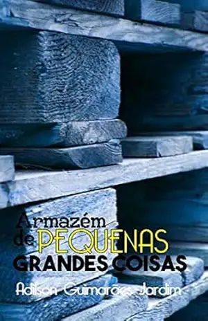ARMAZÉM DE PEQUENAS GRANDES COISAS: E OUTROS POEMAS – Adilson  Guimarães Jardim