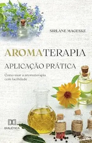 Capa do livro Aromaterapia: Aplicação Prática: Como usar a aromaterapia com facilidade - Sirlane Mageske