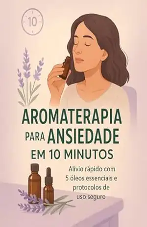 Capa do livro Aromaterapia para Ansiedade em 10 Minutos: Alívio rápido com 5 óleos essenciais seguros | Protocolos passo a passo | Série “Aromaterapia Essencial” (Aromaterapia ... para ansiedade, sono e bem–estar Livro 1) - Leandro Matos