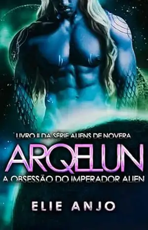 Arqelun: A obsessão do Imperador alien (Aliens de Novera Livro 2) – Elie Anjo Arqelun: A obsessão do Imperador alien (Aliens de Novera Livro 2) – Elie Anjo