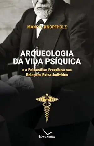 Capa do livro Arqueologia da vida psíquica e a psicanálise freudiana nas relações extra–indivíduo - Manoel Knopfholz