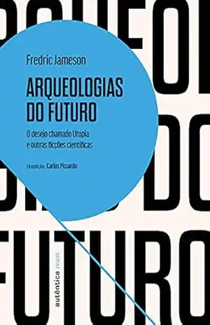 Arqueologias do futuro: O desejo chamado Utopia e outras ficções científicas - Fredric Jameson Arqueologias do futuro: O desejo chamado Utopia e outras ficções científicas - Fredric Jameson