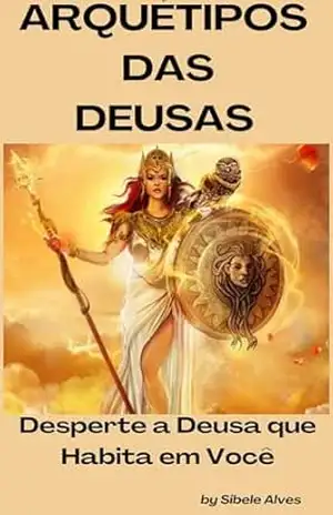 Arquétipo das Deusas: Autoconhecimento – Transformação – Conhecimento é Poder sobre si mesma – Sibele Jacyntho