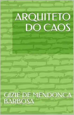 ARQUITETO DO CAOS (Roberto Ulisses Reyzig, coronel Livro 1) – GIZIE DE MENDONCA BARBOSA ARQUITETO DO CAOS (Roberto Ulisses Reyzig, coronel Livro 1) – GIZIE DE MENDONCA BARBOSA