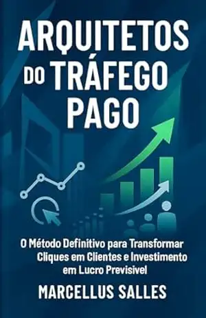 ARQUITETOS DO TRÁFEGO PAGO: O Método Definitivo para Transformar Cliques em Clientes e Investimento em Lucro Previsível – MARCELLUS SALLES ARQUITETOS DO TRÁFEGO PAGO: O Método Definitivo para Transformar Cliques em Clientes e Investimento em Lucro Previsível – MARCELLUS SALLES