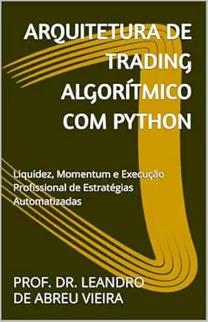 Capa do livro Arquitetura de Trading Algorítmico com Python: Liquidez, Momentum e Execução Profissional de Estratégias Automatizadas (Formação Completa em Trading Automatizado com Python Livro 6) - LEANDRO DE ABREU VIEIRA