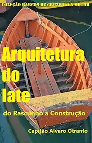 Capa do livro ARQUITETURA DO IATE: do Rascunho à Construção (Coleção Barcos de Cruzeiro a Motor Livro 1) - Alvaro Otranto