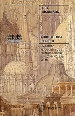 Capa do livro Arquitetura e psique: Um estudo psicanalítico de como os edifícios impactam nossas vidas (estudos) - Lucy Huskinson