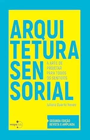 Capa do livro Arquitetura sensorial: A arte de projetar para todos os sentidos - Juliana Duarte Neves