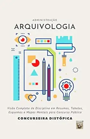 Arquivologia: Visão Completa da Disciplina em Resumos, Tabelas, Esquemas e Mapas Mentais para Concurso Público – Michelle Arruda Arquivologia: Visão Completa da Disciplina em Resumos, Tabelas, Esquemas e Mapas Mentais para Concurso Público – Michelle Arruda