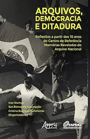 Capa do livro Arquivos, Democracia e Ditadura: Reflexões a Partir dos 10 Anos do Centro de Referência Memórias Reveladas do Arquivo Nacional - Cristina Buarque de Hollanda