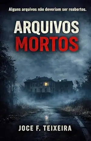 ARQUIVOS MORTOS: “Alguns arquivos não deveriam ser reabertos.” – Joce F. Teixeira
