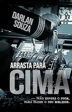 Arrasta para cima: Não espere o pior, para fazer o seu melhor – Darlan Souza Arrasta para cima: Não espere o pior, para fazer o seu melhor – Darlan Souza