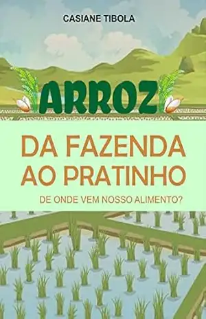 Arroz: da fazenda ao pratinho: De onde vem o nosso alimento? (De onde vem nosso alimento?) – Casiane Tibola