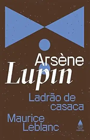 Arsène Lupin: Ladrão de casaca – Maurice Leblanc