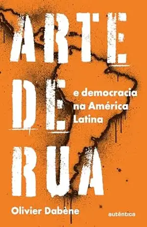 Arte de rua e democracia na América Latina - Olivier Dabène Arte de rua e democracia na América Latina - Olivier Dabène