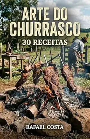 Arte do Churrasco: 30 Receitas – Rafael Costa