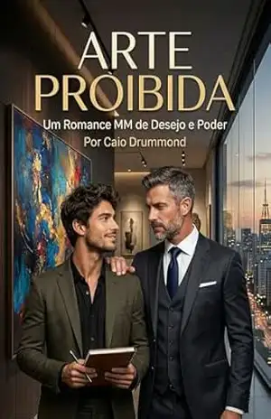 ARTE PROIBIDA: Um romance entre homens inteligentes, com age gap e cenas hot intensas. Curto, para ler em uma sentada – Caio Drummond