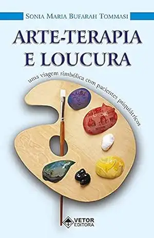 Arte–terapia e loucura: Uma viagem simbólica com pacientes psiquiátricos – Sonia Maria Bufarah Tommasi
