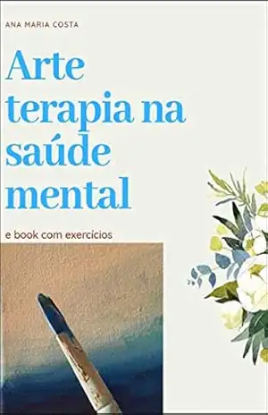 Arte terapia na saúde mental: Estudo de métodos na Esquizofrenia – Ana Maria Costa Arte terapia na saúde mental: Estudo de métodos na Esquizofrenia – Ana Maria Costa