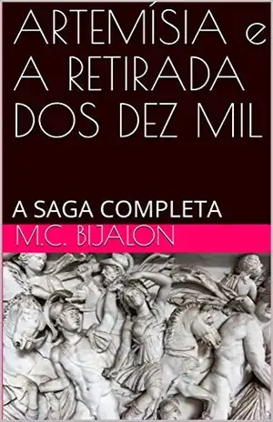Capa do livro ARTEMÍSIA e A RETIRADA DOS DEZ MIL: A SAGA COMPLETA (As Guerras Greco–Persas) - M.C. BIJALON