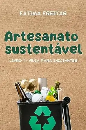 Baixar Artesanato sustentável: Livro 1 – Guia para iniciantes (Artesanato sustentável com Fátima Freitas) pdf, epub, mobi, eBook