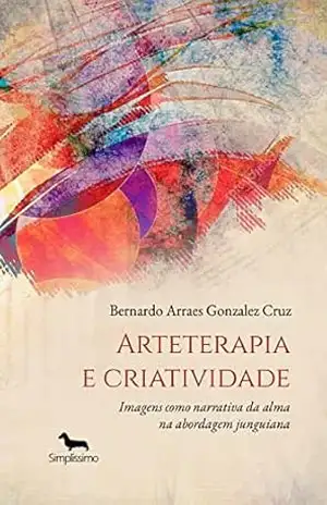 Capa do livro Arteterapia e criatividade: imagens como narrativa da alma na abordagem junguiana - Bernardo Arraes Gonzalez Cruz