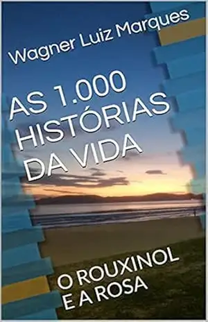 AS 1.000 HISTÓRIAS DA VIDA: O ROUXINOL E A ROSA – Wagner Luiz Marques