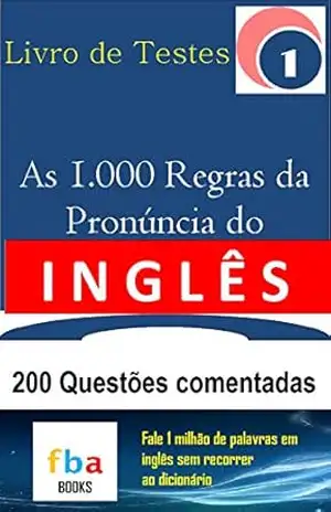 AS 1.000 REGRAS DA PRONÚNCIA DO INGLÊS – LIVRO DE TESTES 1 – com 200 Questões Comentadas – Fábio Braga de Alencar