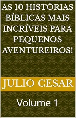 As 10 histórias bíblicas mais incríveis para pequenos aventureiros!: Volume 1 – Julio Cesar