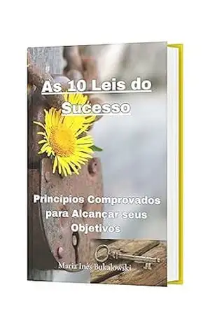Capa do livro AS 10 LEIS DO SUCESSO: Aprenda as estratégias comprovadas para impulsionar sua carreira e aumentar sua prosperidade financeira - Maria Inês Bukalowski