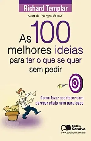 AS 100 MELHORES IDEIAS PARA TER O QUE SE QUER SEM PEDIR – – RICHARD TEMPLAR