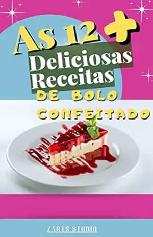 AS 12 + DELICIOSAS RECEITAS DE BOLO CONFEITADO: As 12 + DELICIOSAS Receitas de Bolo Confeitado é um ebook para quem quer impressionar com bolos deliciosos e visualmente incríveis – J. Santos Zarts Studio