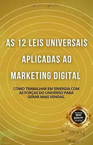 As 12 leis universais aplicadas ao marketing digital: Como trabalhar em sinergia com as forças do universo para gerar mais vendas. – Matheus Martins Soares