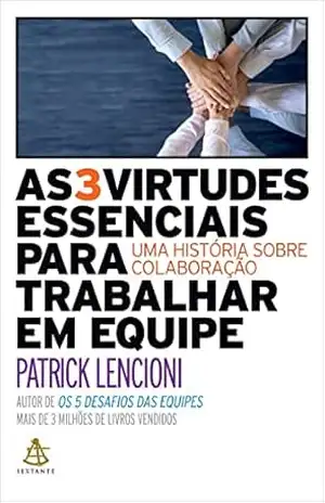 As 3 virtudes essenciais para trabalhar em equipe: Uma história sobre colaboração – Patrick Lencioni