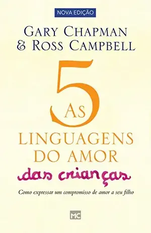 As 5 linguagens do amor das crianças – nova edição: Como expressar um compromisso de amor a seu filho – Gary Chapman As 5 linguagens do amor das crianças – nova edição: Como expressar um compromisso de amor a seu filho – Gary Chapman