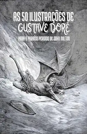 As 50 Ilustrações de Gustave Doré para o Paraíso Perdido de John Milton: Descrições e Citações em Português – John Milton As 50 Ilustrações de Gustave Doré para o Paraíso Perdido de John Milton: Descrições e Citações em Português – John Milton