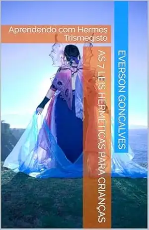 As 7 Leis Herméticas para Crianças: Aprendendo com Hermes Trismegisto (Hermetismo para Todos Livro 1) - EVERSON GONCALVES