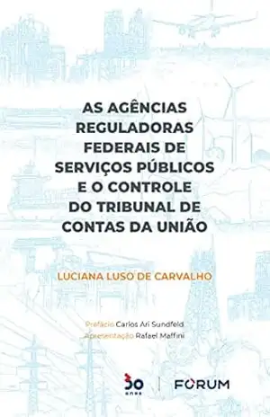 As Agências Reguladoras Federais de Serviços Públicos e o Controle do Tribunal de Contas da União – Luciana Luso de Carvalho