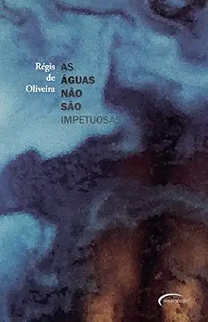 As águas não são impetuosas – Régis de Oliveira