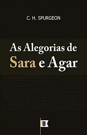 As Alegorias de Sara e Agar, por C. H. Spurgeon. – Charles Haddon Spurgeon